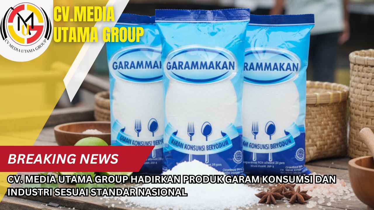 CV. Media Utama Group Hadirkan Produk Garam Konsumsi dan Industri Sesuai Standar Nasional