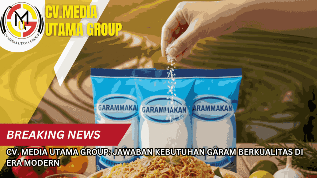 CV. MEDIA UTAMA GROUP: Jawaban Kebutuhan Garam Berkualitas di Era Modern