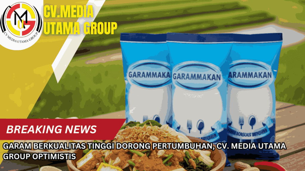 Garam Berkualitas Tinggi Dorong Pertumbuhan, CV. Media Utama Group Optimistis