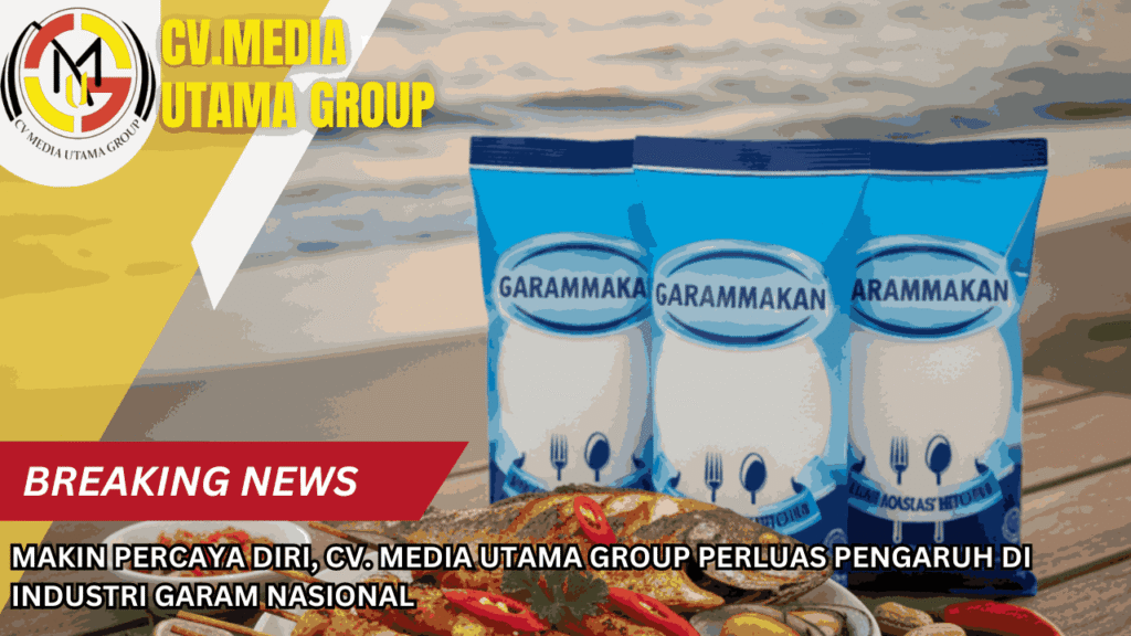 Makin Percaya Diri, CV. Media Utama Group Perluas Pengaruh di Industri Garam Nasional